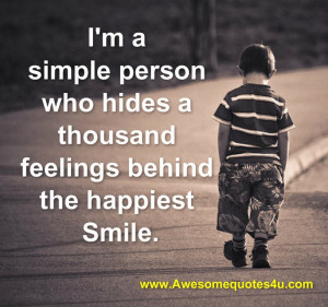 ... simple person who hides a thousand feelings behind the happiest Smile