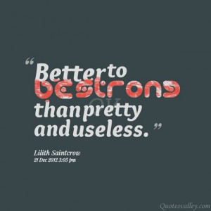 Better to be strong than pretty and useless.