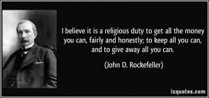 believe it is a religious duty to get all the money you can, fairly ...