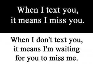 When I Text You, It Means I Miss You.- Missing You Quote