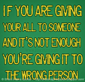 you're giving your all to someone, and it's not enough, you're giving ...