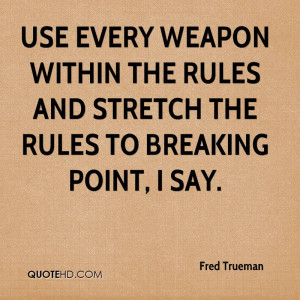 Use every weapon within the rules and stretch the rules to breaking ...