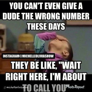 You can't even give a dude the wrong number these days. They be like ...