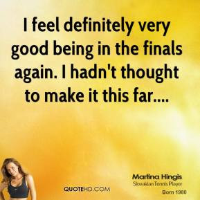 martina-hingis-quote-i-feel-definitely-very-good-being-in-the-finals ...