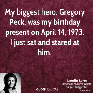 My biggest hero, Gregory Peck, was my birthday present on April 14 ...
