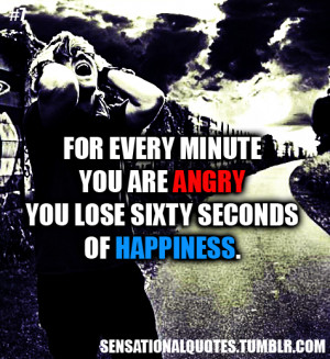 For every minute you are angry you lose sixty seconds of happiness.