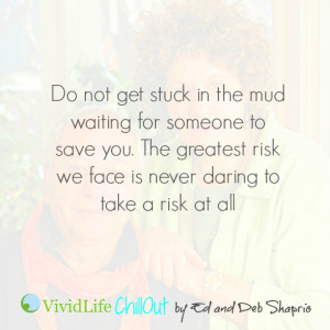 Do not get stuck in the mud waiting for someone to save you. The ...