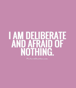 am deliberate and afraid of nothing Picture Quote #1