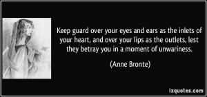 ... outlets, lest they betray you in a moment of unwariness. - Anne Bronte