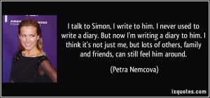 talk to Simon, I write to him. I never used to write a diary. But ...