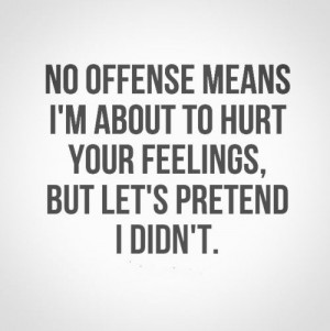 no offense means i m about to hurt your feelings but let s pretend i ...