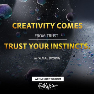 Creativity comes from trust. Trust your instincts.