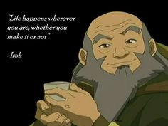 Avatar: The Last Airbender: Uncle Iroh: Life happens... More