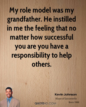 My role model was my grandfather. He instilled in me the feeling that ...