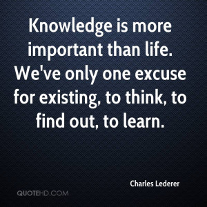 Knowledge is more important than life. We've only one excuse for ...