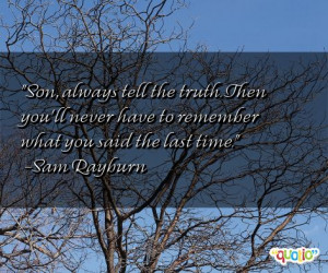 ... 'll never have to remember what you said the last time. -Sam Rayburn