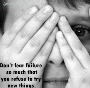Don t fear failure so much that you refuse to try new things failure ...