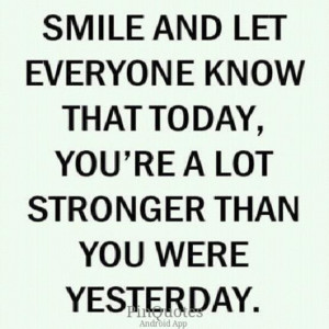 and let everyone know that today, you’re a lot stronger than you ...