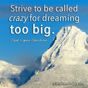 ... / Photo Quotes / Strive to be called crazy for dreaming too big