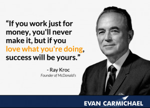 ... you love what you’re doing, success will be yours.” – Ray Kroc