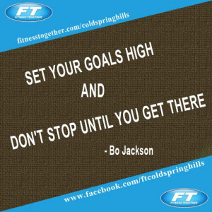 Set your goals high and don't stop until you get there - Bo Jackson