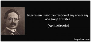 Imperialism is not the creation of any one or any one group of states ...
