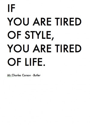 ... tired of style, you are tired of life.