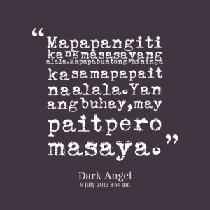 ... ka sa mapapait na alalayan ang buhay,may pait pero masaya