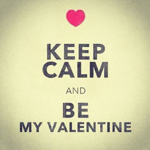 Keep calm and be my valentine