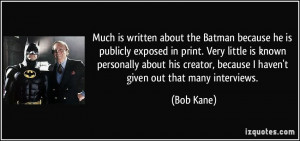 Batman because he is publicly exposed in print. Very little is known ...