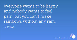 everyone wants to be happy and nobody wants to feel pain but you can t
