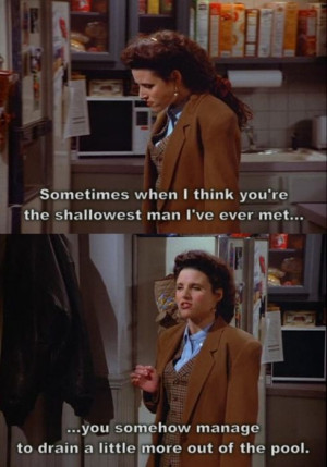 Seinfeld quote - Elaine thinks Jerry is shallow, 'The Implant'