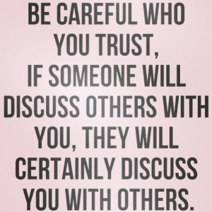 Be Careful Who You Trust If Someone Will Discuss Others With You They ...