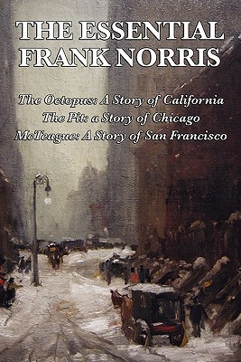 The Essential Frank Norris: The Octopus: A Story of California; The ...