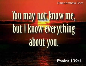 You May Not Know Me,But I Know Everything About You ~ God Quote