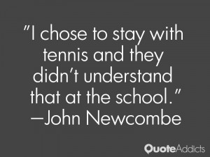 john newcombe quotes i chose to stay with tennis and they didn t ...