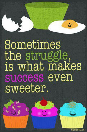 Struggle=sweeter success
