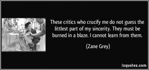 These critics who crucify me do not guess the littlest part of my ...