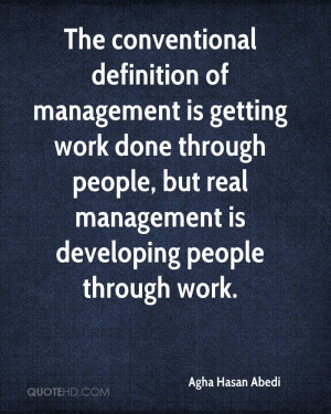 The conventional definition of management is getting work done through ...