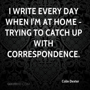 write every day when I'm at home - trying to catch up with ...