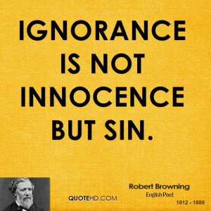 Ignorance is not innocence but sin.