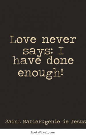 ... Jesus picture quote - Love never says: i have done enough! - Love