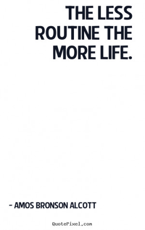 ... Alcott picture quote - The less routine the more life. - Life quote
