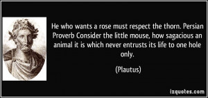 ... animal it is which never entrusts its life to one hole only. - Plautus