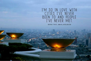 in love with cities I've never been to and people I've never met.