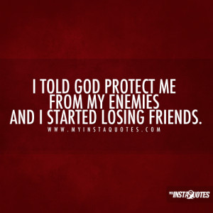 God protect me from my Enemies and I started losing Friends - Quotes ...