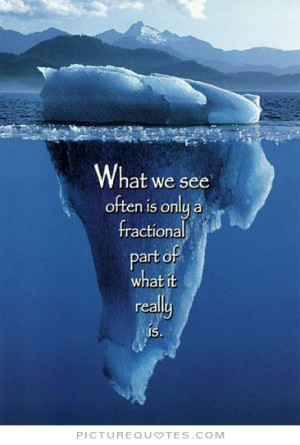 ... often is only a fractional part of what it really is Picture Quote #1
