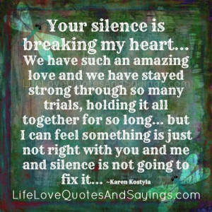 Your Silence Is Breaking My Heart..