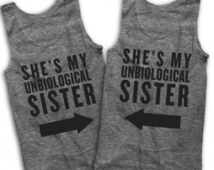 She's My Unbiological Sister Be st Friends Tees! ...