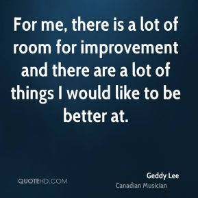 For me, there is a lot of room for improvement and there are a lot of ...